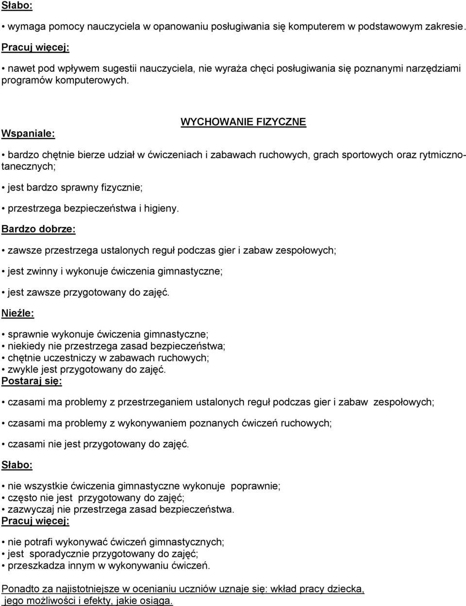 WYCHOWANIE FIZYCZNE bardzo chętnie bierze udział w ćwiczeniach i zabawach ruchowych, grach sportowych oraz rytmicznotanecznych; jest bardzo sprawny fizycznie; przestrzega bezpieczeństwa i higieny.