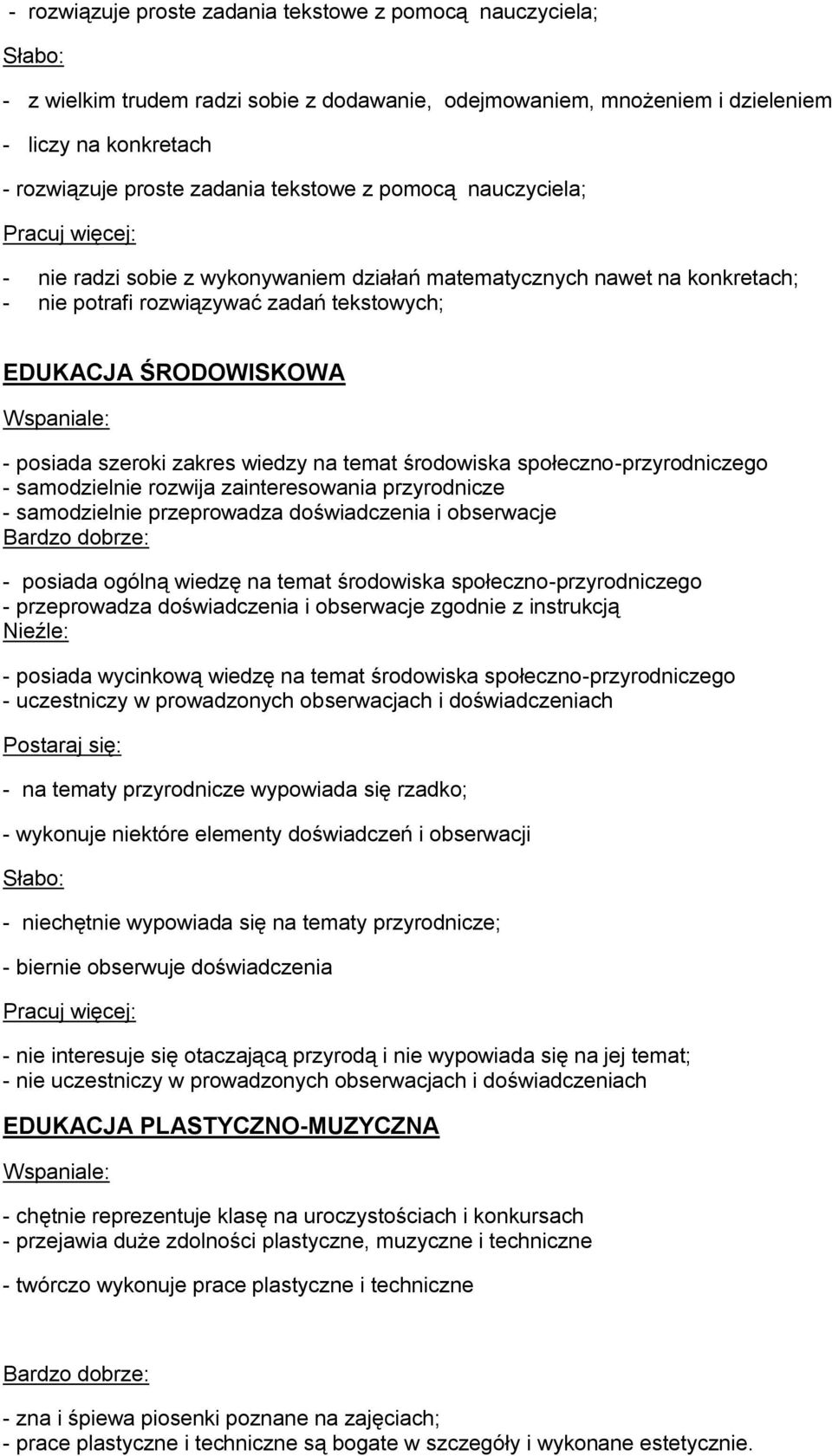 temat środowiska społeczno-przyrodniczego - samodzielnie rozwija zainteresowania przyrodnicze - samodzielnie przeprowadza doświadczenia i obserwacje - posiada ogólną wiedzę na temat środowiska