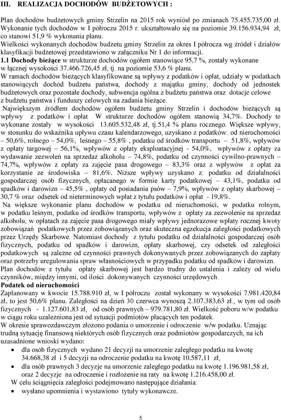 Wielkości wykonanych dochodów budżetu gminy Strzelin za okres I półrocza wg źródeł i działów klasyfikacji budżetowej przedstawiono w załączniku Nr 1 