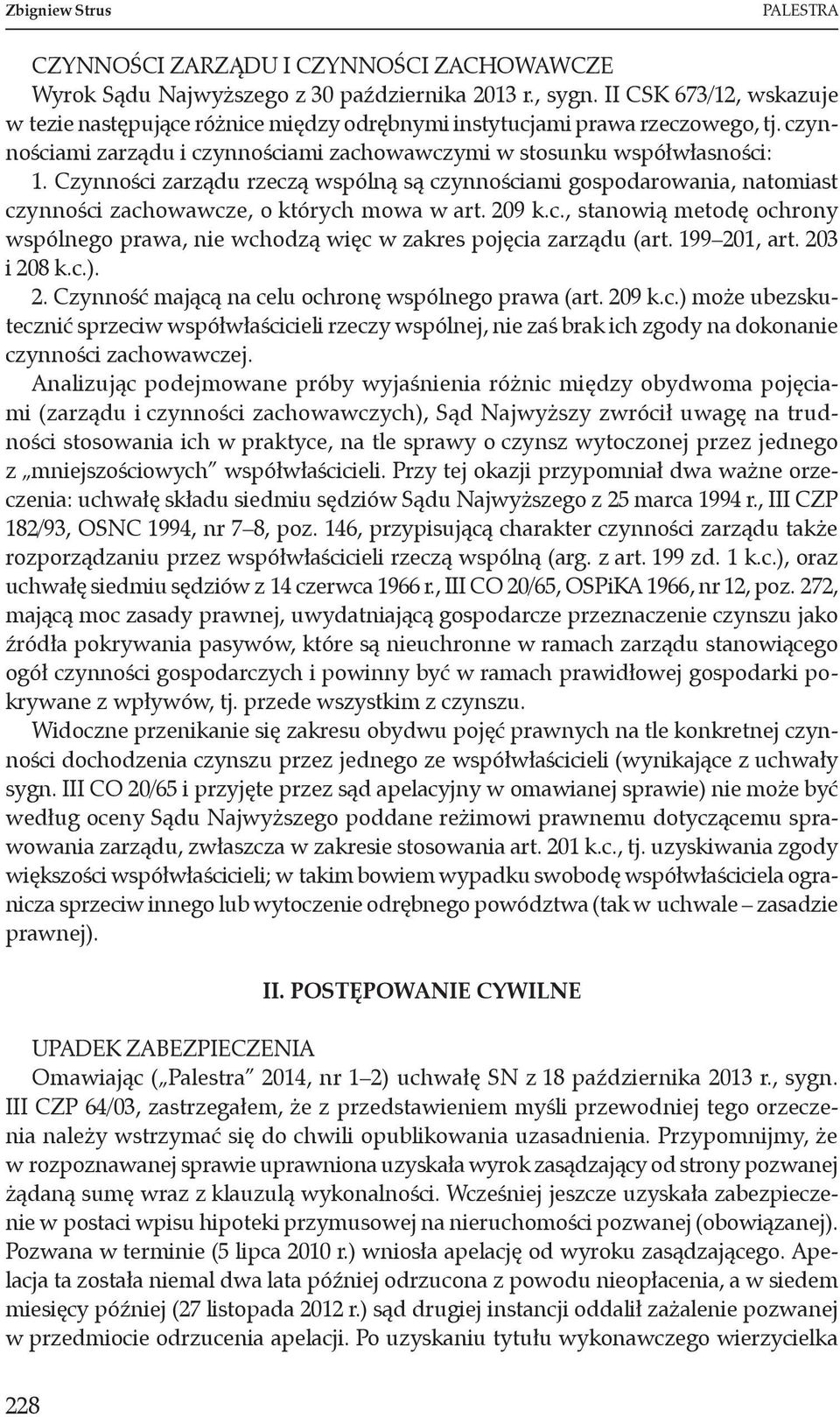 Czynności zarządu rzeczą wspólną są czynnościami gospodarowania, natomiast czynności zachowawcze, o których mowa w art. 209 k.c., stanowią metodę ochrony wspólnego prawa, nie wchodzą więc w zakres pojęcia zarządu (art.