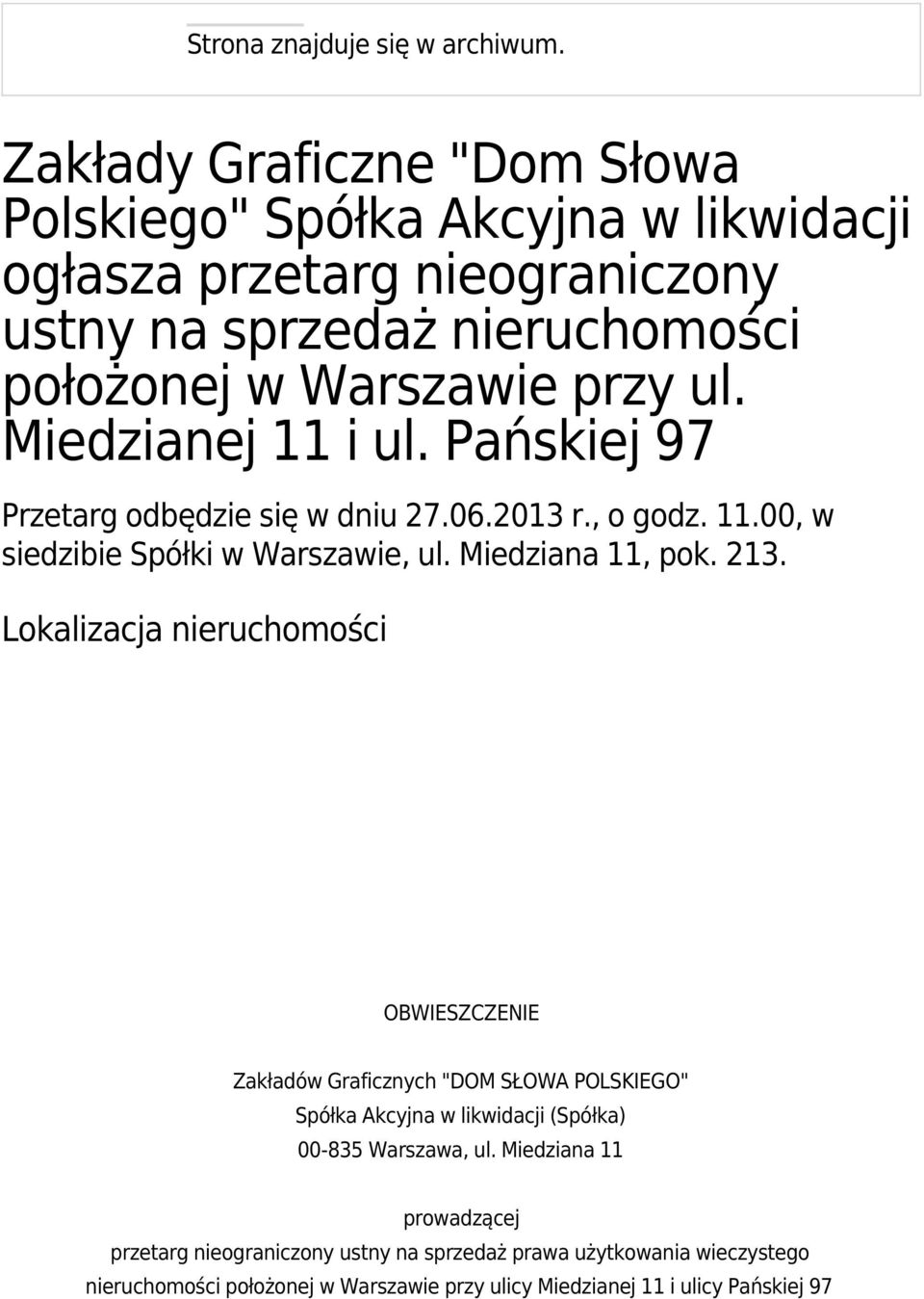 Miedzianej 11 i ul. Pańskiej 97 Przetarg odbędzie się w dniu 27.06.2013 r., o godz. 11.00, w siedzibie Spółki w Warszawie, ul. Miedziana 11, pok. 213.