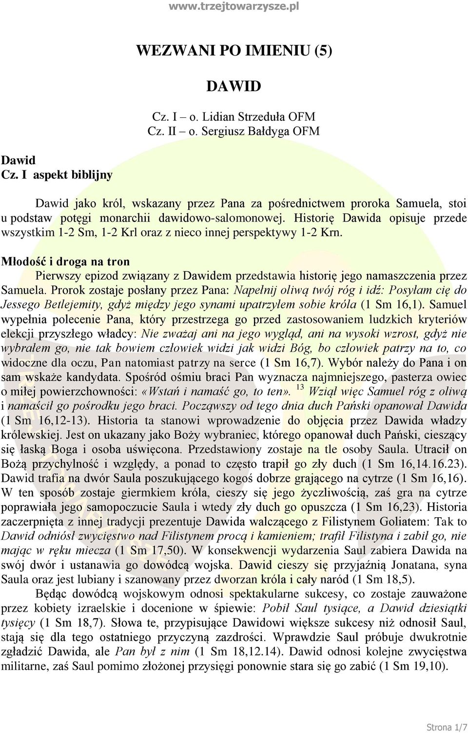 Historię Dawida opisuje przede wszystkim 1-2 Sm, 1-2 Krl oraz z nieco innej perspektywy 1-2 Krn.