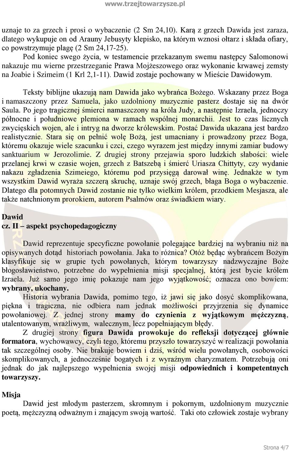 Pod koniec swego życia, w testamencie przekazanym swemu następcy Salomonowi nakazuje mu wierne przestrzeganie Prawa Mojżeszowego oraz wykonanie krwawej zemsty na Joabie i Szimeim (1 Krl 2,1-11).