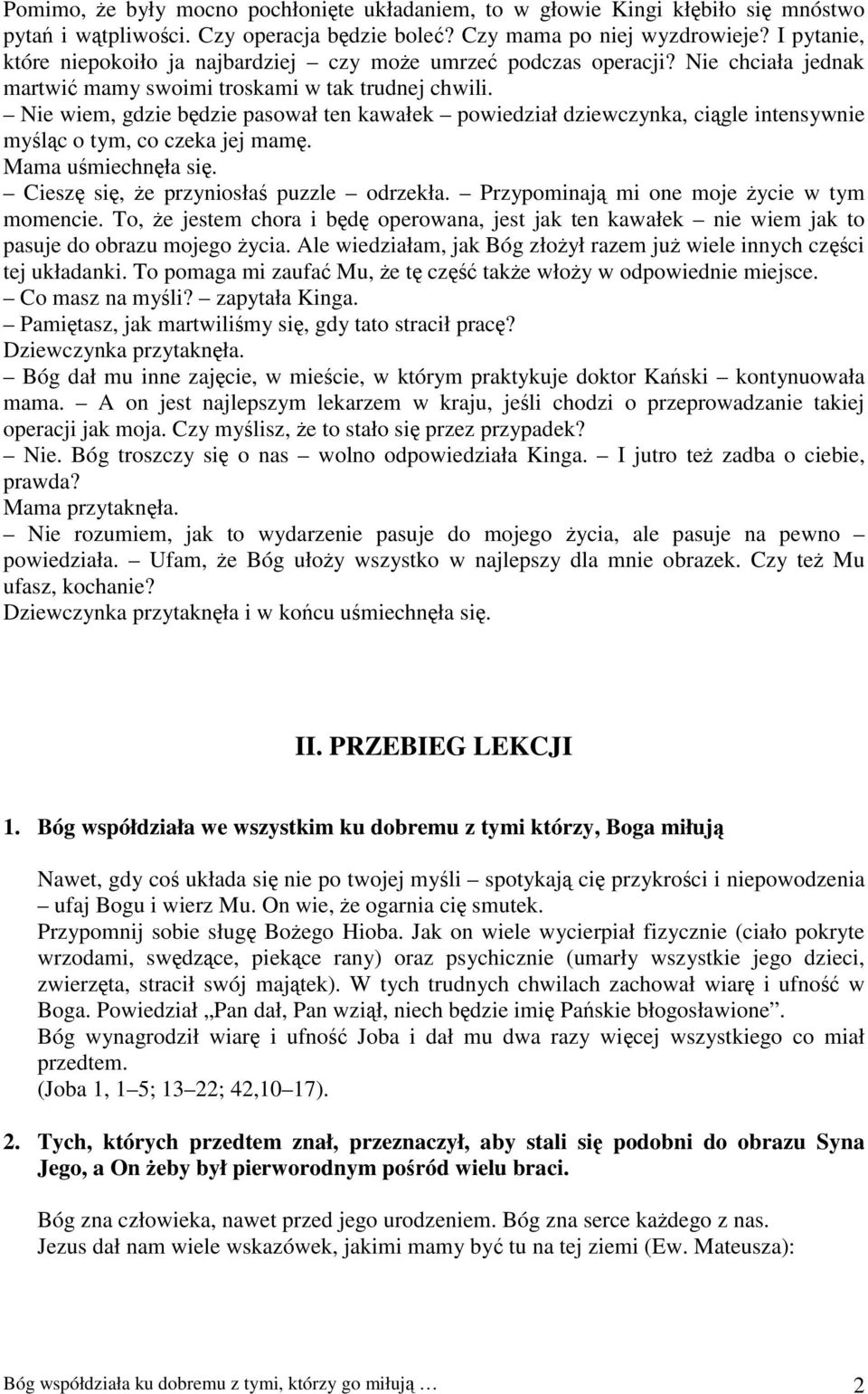 Nie wiem, gdzie będzie pasował ten kawałek powiedział dziewczynka, ciągle intensywnie myśląc o tym, co czeka jej mamę. Mama uśmiechnęła się. Cieszę się, że przyniosłaś puzzle odrzekła.