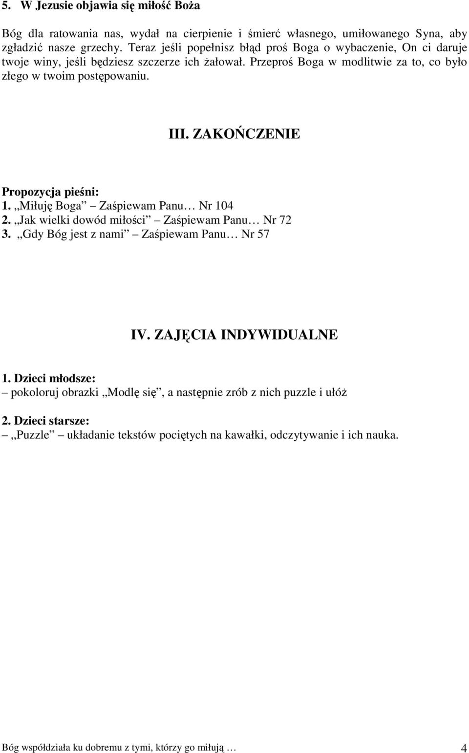 ZAKOŃCZENIE Propozycja pieśni: 1. Miłuję Boga Zaśpiewam Panu Nr 104 2. Jak wielki dowód miłości Zaśpiewam Panu Nr 72 3. Gdy Bóg jest z nami Zaśpiewam Panu Nr 57 IV. ZAJĘCIA INDYWIDUALNE 1.