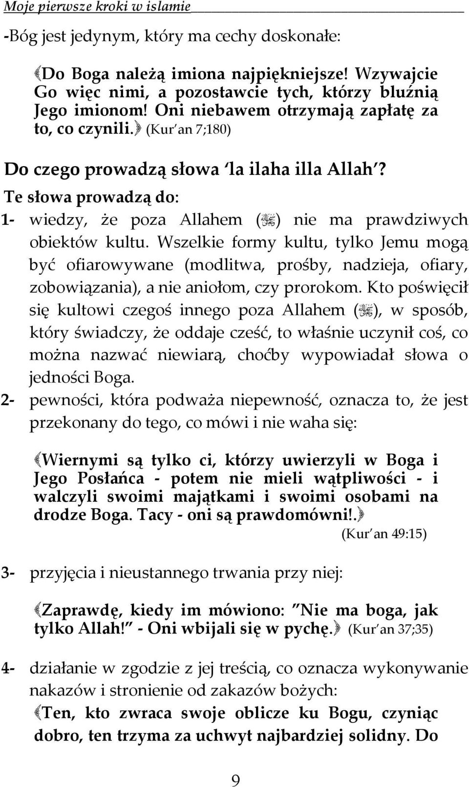 Wszelkie formy kultu, tylko Jemu mogą być ofiarowywane (modlitwa, prośby, nadzieja, ofiary, zobowiązania), a nie aniołom, czy prorokom.