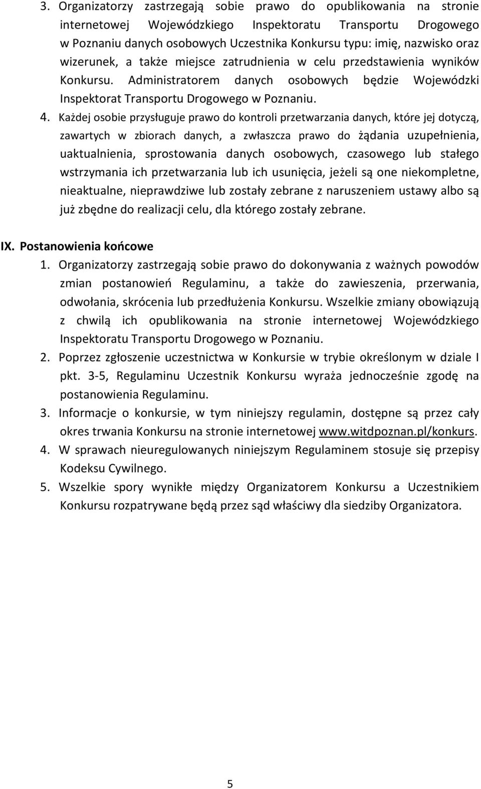 Każdej osobie przysługuje prawo do kontroli przetwarzania danych, które jej dotyczą, zawartych w zbiorach danych, a zwłaszcza prawo do żądania uzupełnienia, uaktualnienia, sprostowania danych