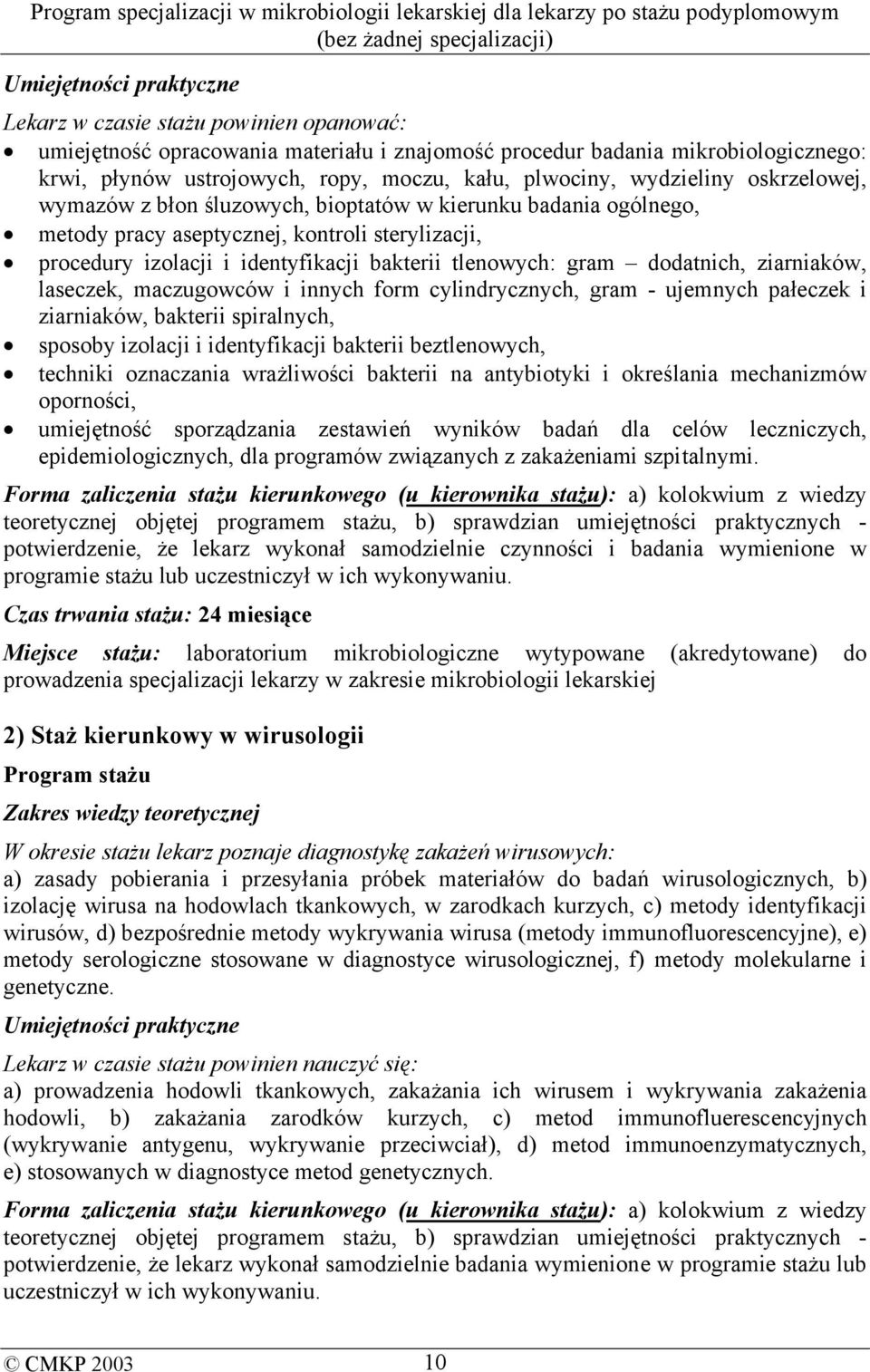 ziarniaków, laseczek, maczugowców i innych form cylindrycznych, gram - ujemnych pałeczek i ziarniaków, bakterii spiralnych, sposoby izolacji i identyfikacji bakterii beztlenowych, techniki oznaczania