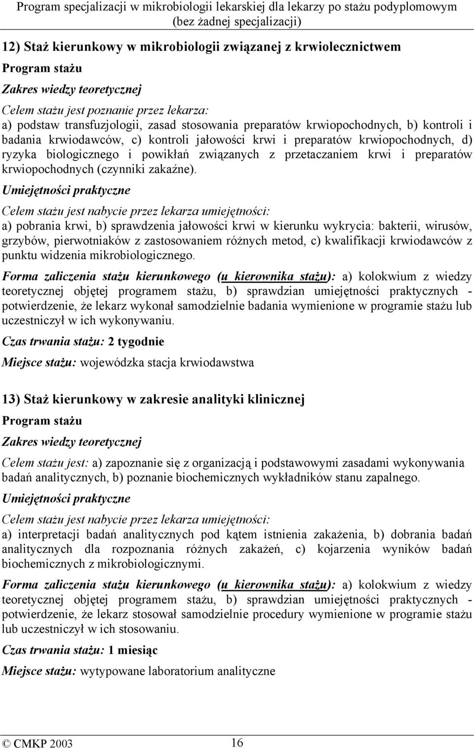 a) pobrania krwi, b) sprawdzenia jałowości krwi w kierunku wykrycia: bakterii, wirusów, grzybów, pierwotniaków z zastosowaniem różnych metod, c) kwalifikacji krwiodawców z punktu widzenia