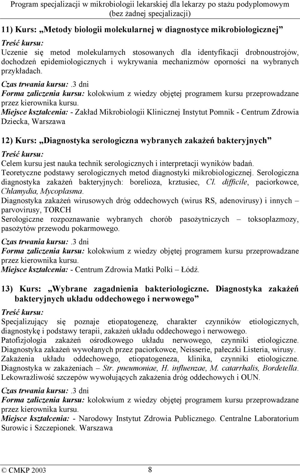 3 dni Miejsce kształcenia: - Zakład Mikrobiologii Klinicznej Instytut Pomnik - Centrum Zdrowia Dziecka, Warszawa 12) Kurs: Diagnostyka serologiczna wybranych zakażeń bakteryjnych Celem kursu jest