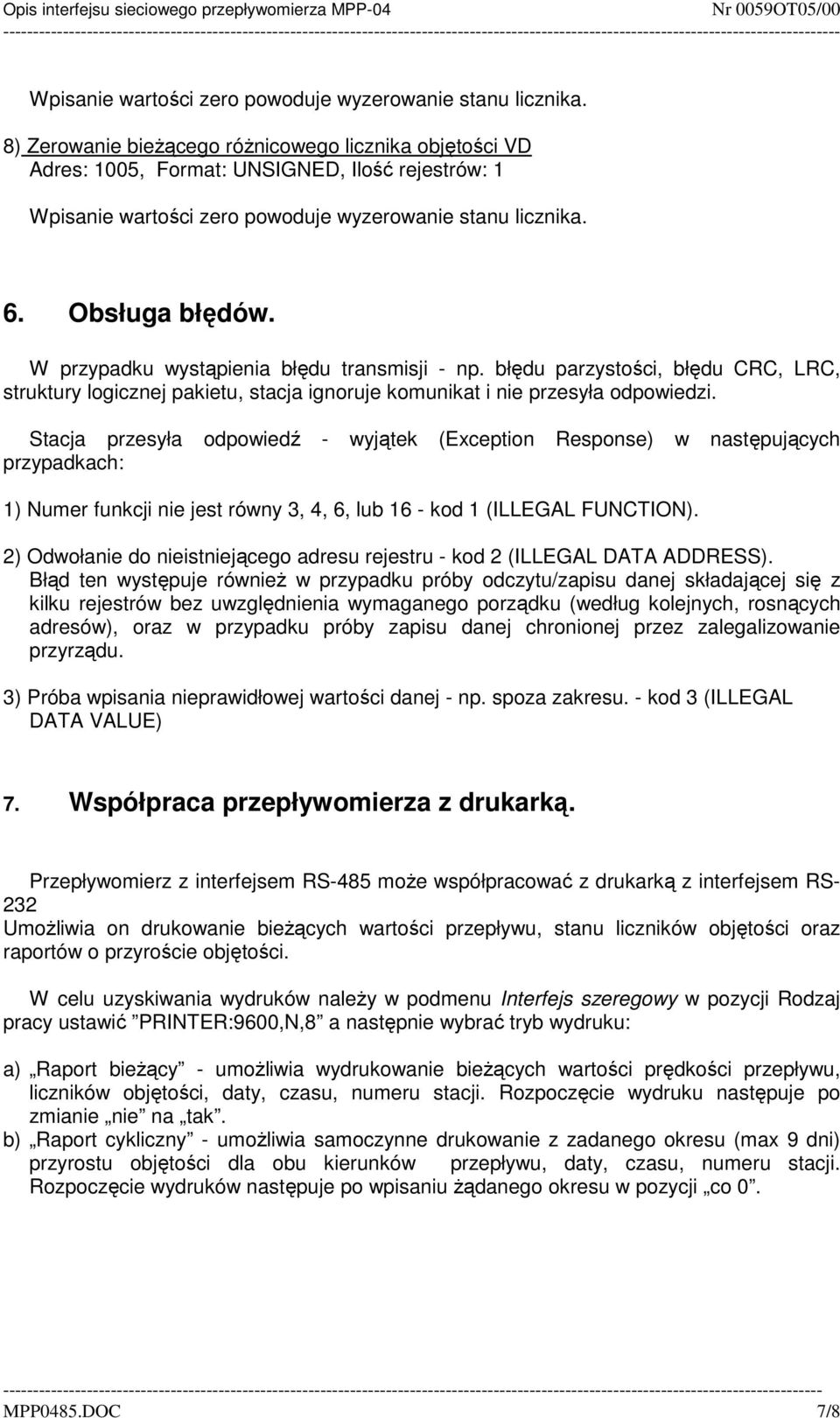 W przypadku wystąpienia błędu transmisji - np. błędu parzystości, błędu CRC, LRC, struktury logicznej pakietu, stacja ignoruje komunikat i nie przesyła odpowiedzi.