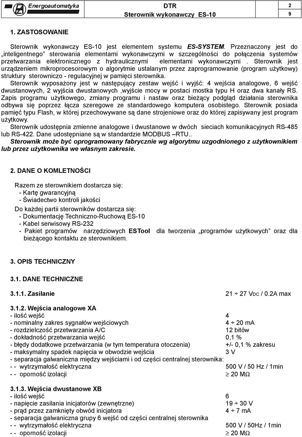 Sterownik jest urządzeniem mikroprocesorowym o algorytmie ustalanym przez zaprogramowanie (program użytkowy) struktury sterowniczo - regulacyjnej w pamięci sterownika.