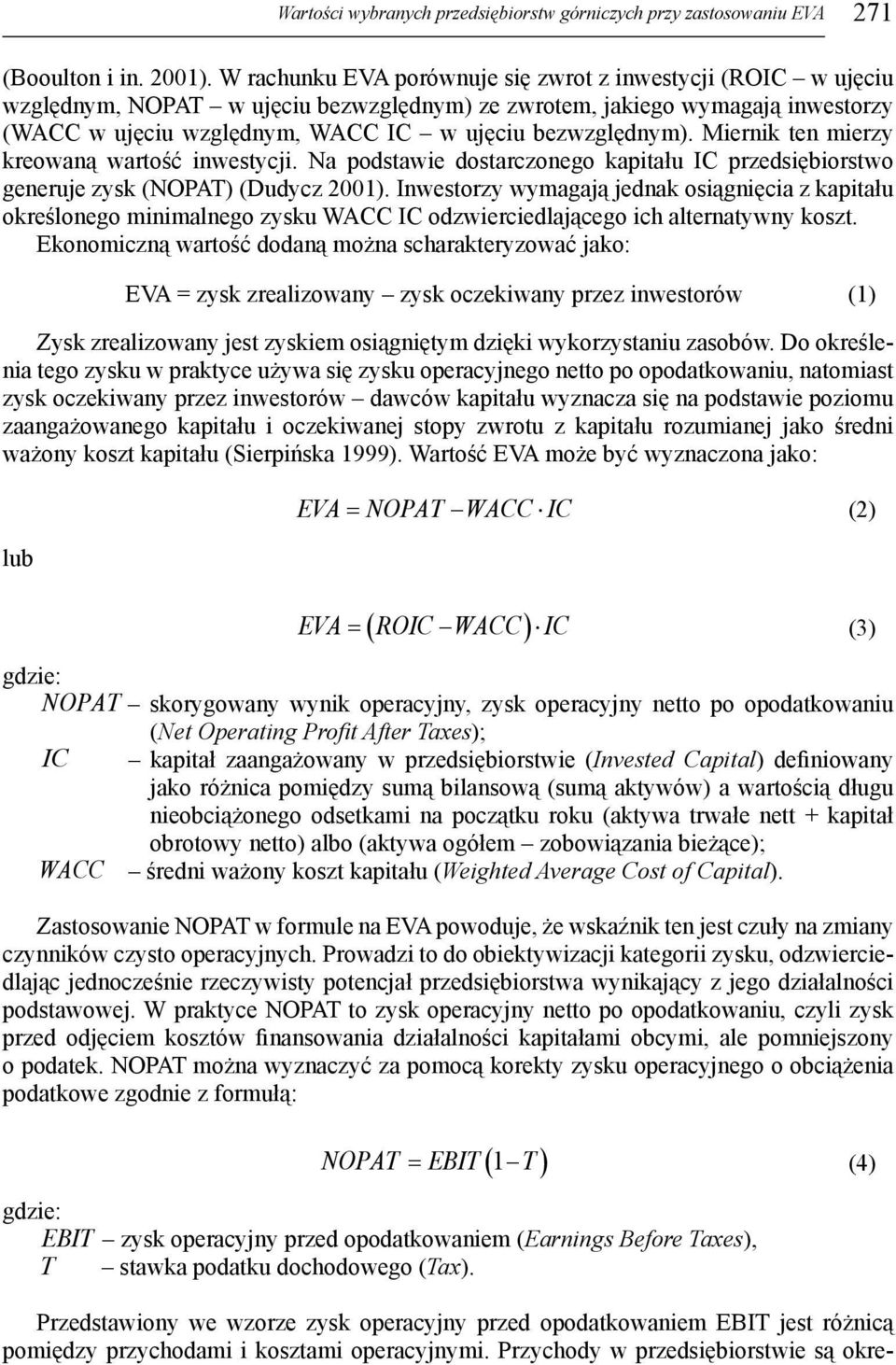 Mienik ten miezy keowaną watość inwestycji. Na podstawie dostaczonego kapitału IC pzedsiębiostwo geneuje zysk (NOPAT) (Dudycz 2001).