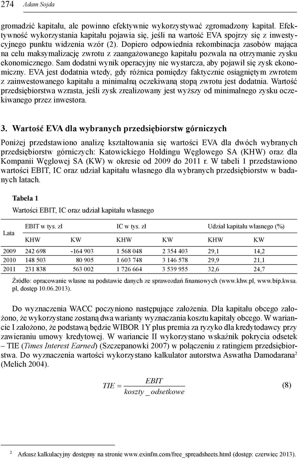 Dopieo odpowiednia ekombinacja zasobów mająca na celu maksymalizację zwotu z zaangażowanego kapitału pozwala na otzymanie zysku ekonomicznego.