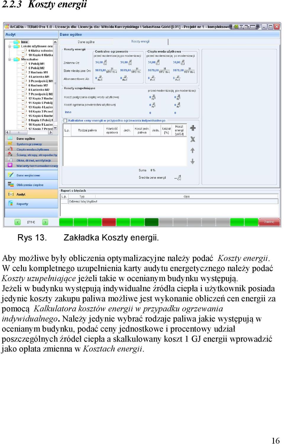 Jeżeli w budynku występują indywidualne źródła ciepła i użytkownik posiada jedynie koszty zakupu paliwa możliwe jest wykonanie obliczeń cen energii za pomocą Kalkulatora kosztów