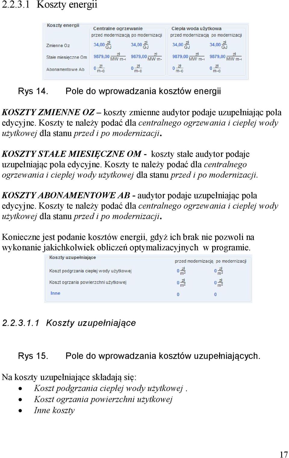 Koszty te należy podać dla centralnego ogrzewania i ciepłej wody użytkowej dla stanu przed i po modernizacji. KOSZTY ABO AME TOWE AB - audytor podaje uzupełniając pola edycyjne.