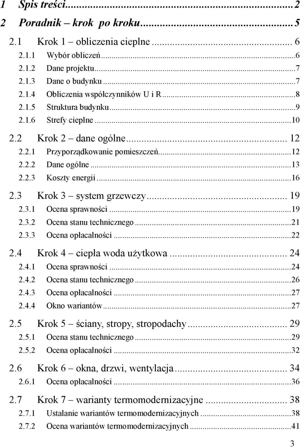 3 Krok 3 system grzewczy... 19 2.3.1 Ocena sprawności... 19 2.3.2 Ocena stanu technicznego... 21 2.3.3 Ocena opłacalności... 22 2.4 Krok 4 ciepła woda użytkowa... 24 2.4.1 Ocena sprawności... 24 2.4.2 Ocena stanu technicznego... 26 2.