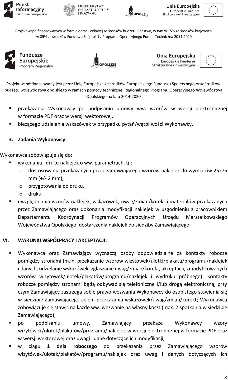 : o dostosowania przekazanych przez zamawiającego wzorów naklejek do wymiarów 25x75 mm (+/- 2 mm), o przygotowania do druku, o druku, uwzględniania wzorów naklejek, wskazówek, uwag/zmian/korekt i