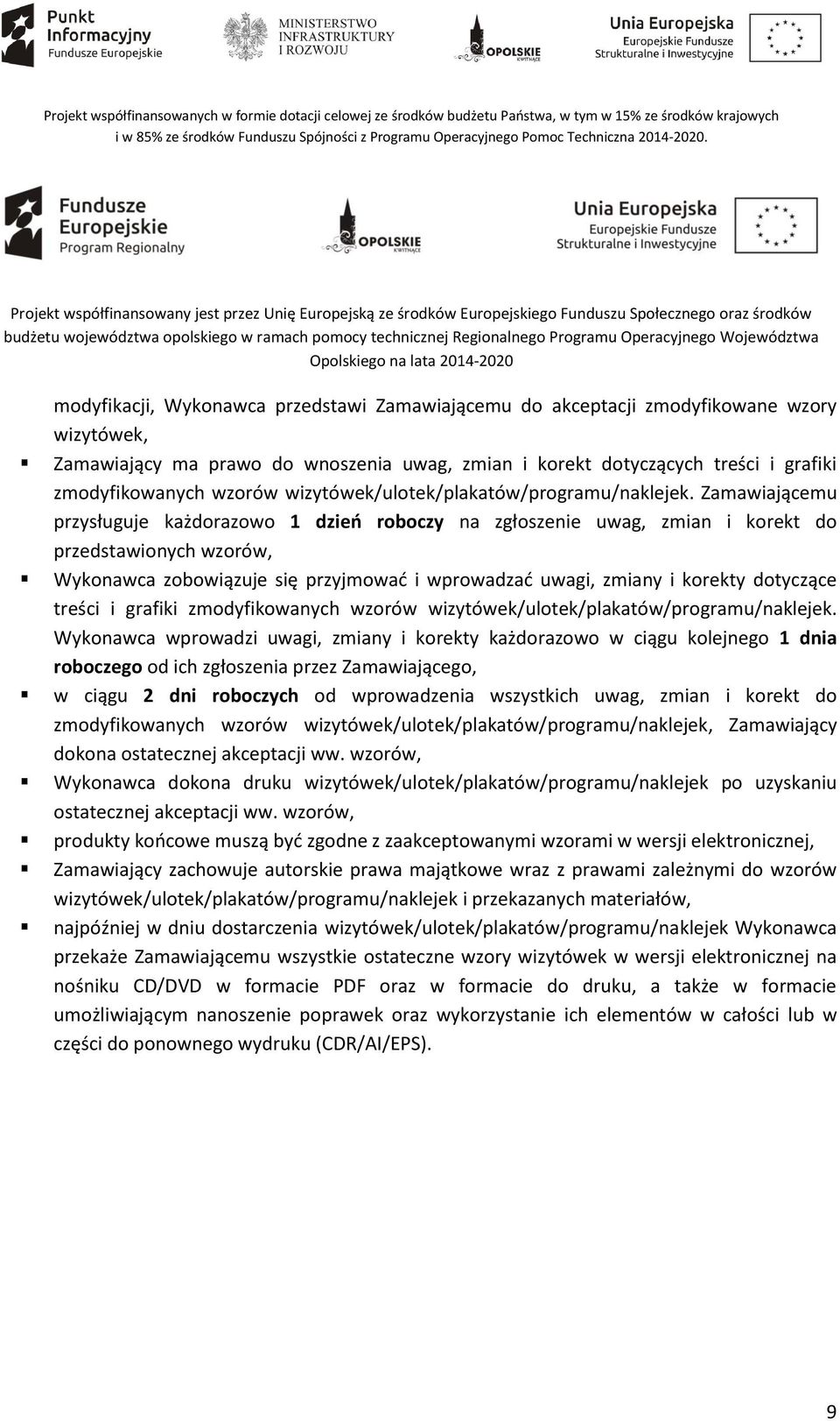 Zamawiającemu przysługuje każdorazowo 1 dzień roboczy na zgłoszenie uwag, zmian i korekt do przedstawionych wzorów, Wykonawca zobowiązuje się przyjmować i wprowadzać uwagi, zmiany i korekty dotyczące