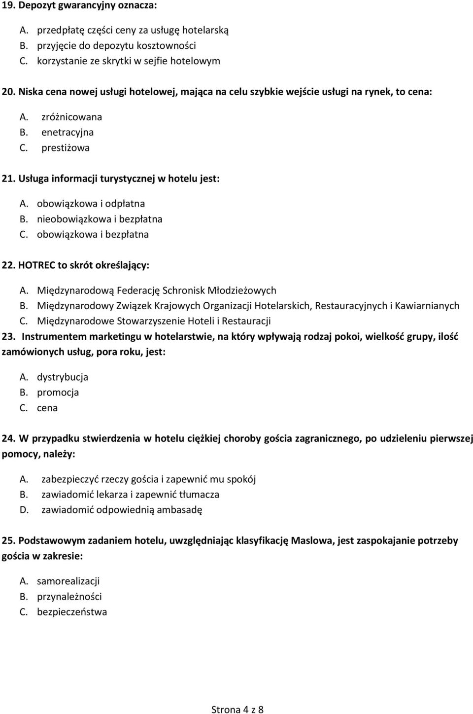 obowiązkowa i odpłatna B. nieobowiązkowa i bezpłatna C. obowiązkowa i bezpłatna 22. HOTREC to skrót określający: A. Międzynarodową Federację Schronisk Młodzieżowych B.