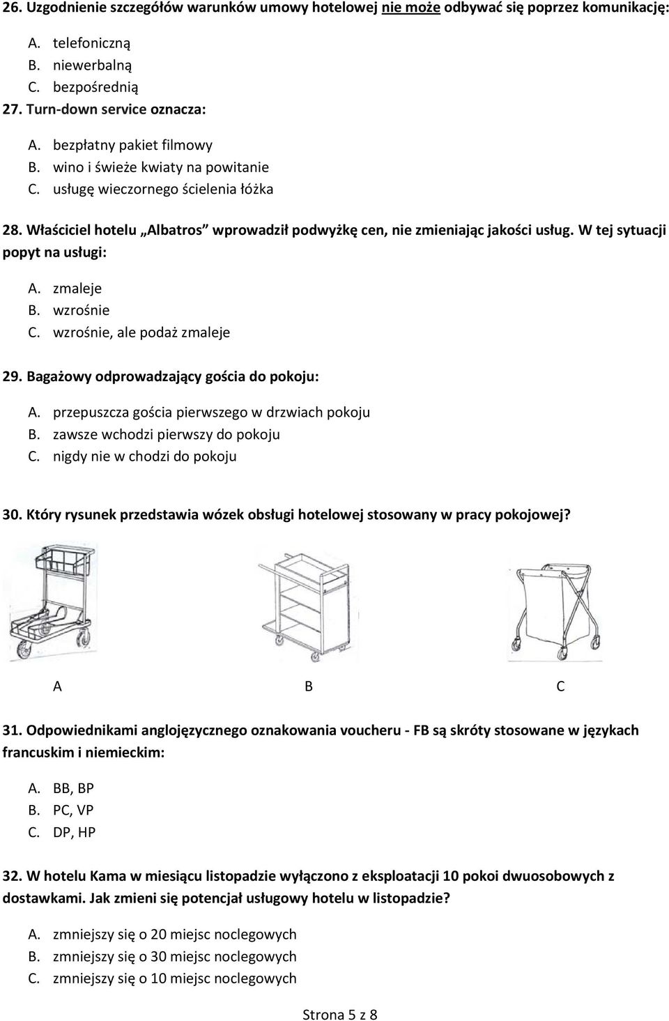 W tej sytuacji popyt na usługi: A. zmaleje B. wzrośnie C. wzrośnie, ale podaż zmaleje 29. Bagażowy odprowadzający gościa do pokoju: A. przepuszcza gościa pierwszego w drzwiach pokoju B.