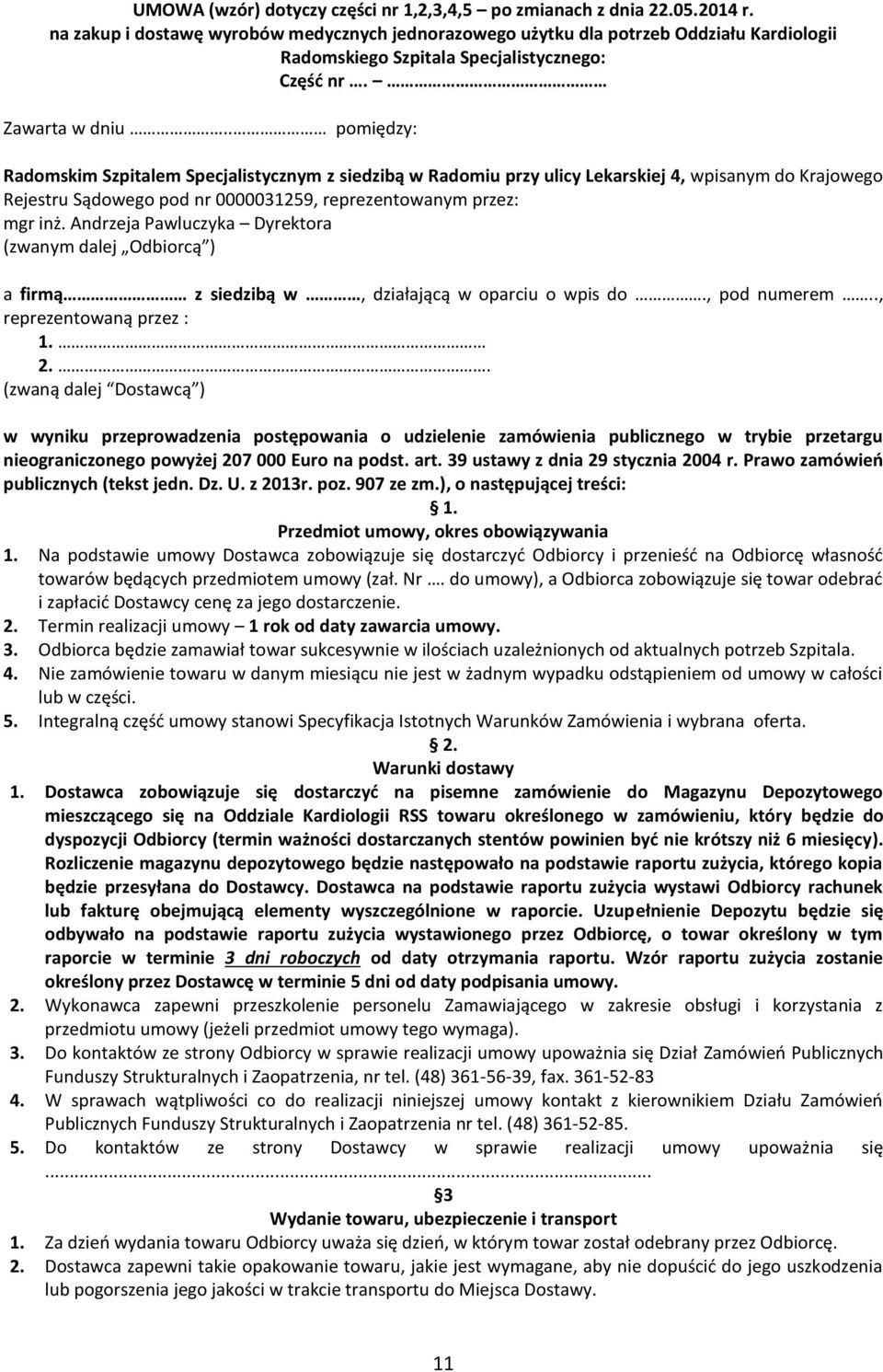 . pomiędzy: Radomskim Szpitalem Specjalistycznym z siedzibą w Radomiu przy ulicy Lekarskiej 4, wpisanym do Krajowego Rejestru Sądowego pod nr 0000031259, reprezentowanym przez: mgr inż.