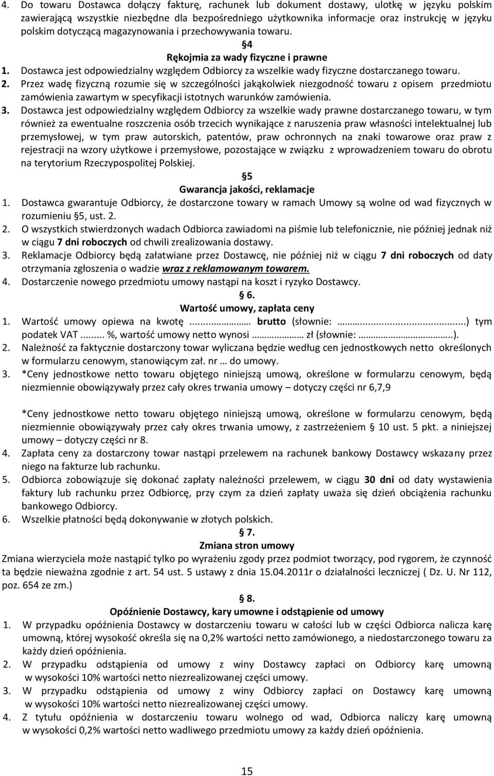 Przez wadę fizyczną rozumie się w szczególności jakąkolwiek niezgodność towaru z opisem przedmiotu zamówienia zawartym w specyfikacji istotnych warunków zamówienia. 3.