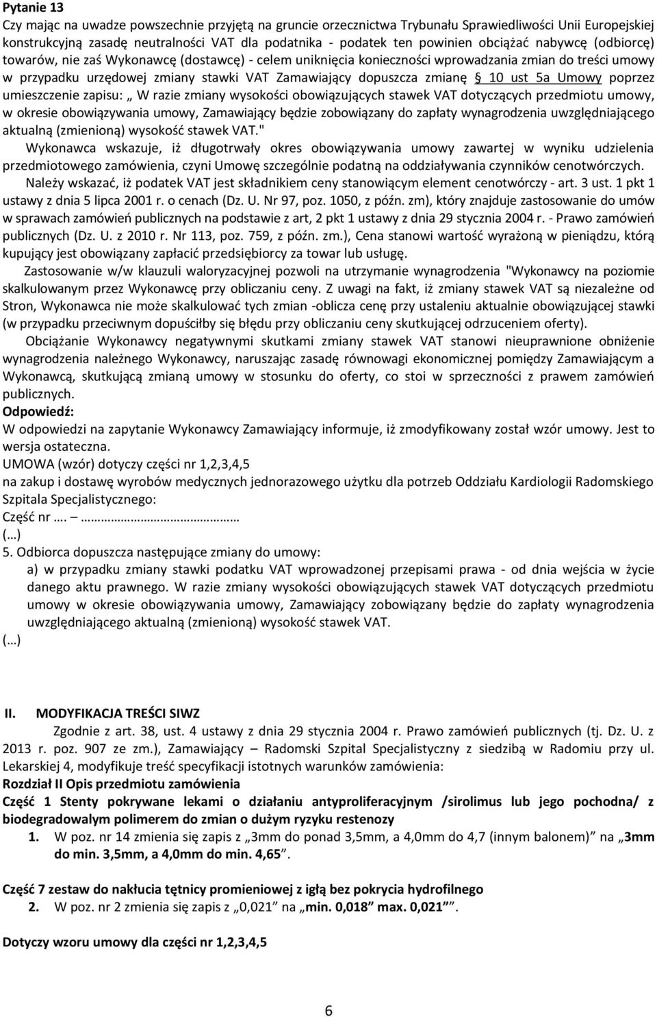 zmianę 10 ust 5a Umowy poprzez umieszczenie zapisu: W razie zmiany wysokości obowiązujących stawek VAT dotyczących przedmiotu umowy, w okresie obowiązywania umowy, Zamawiający będzie zobowiązany do