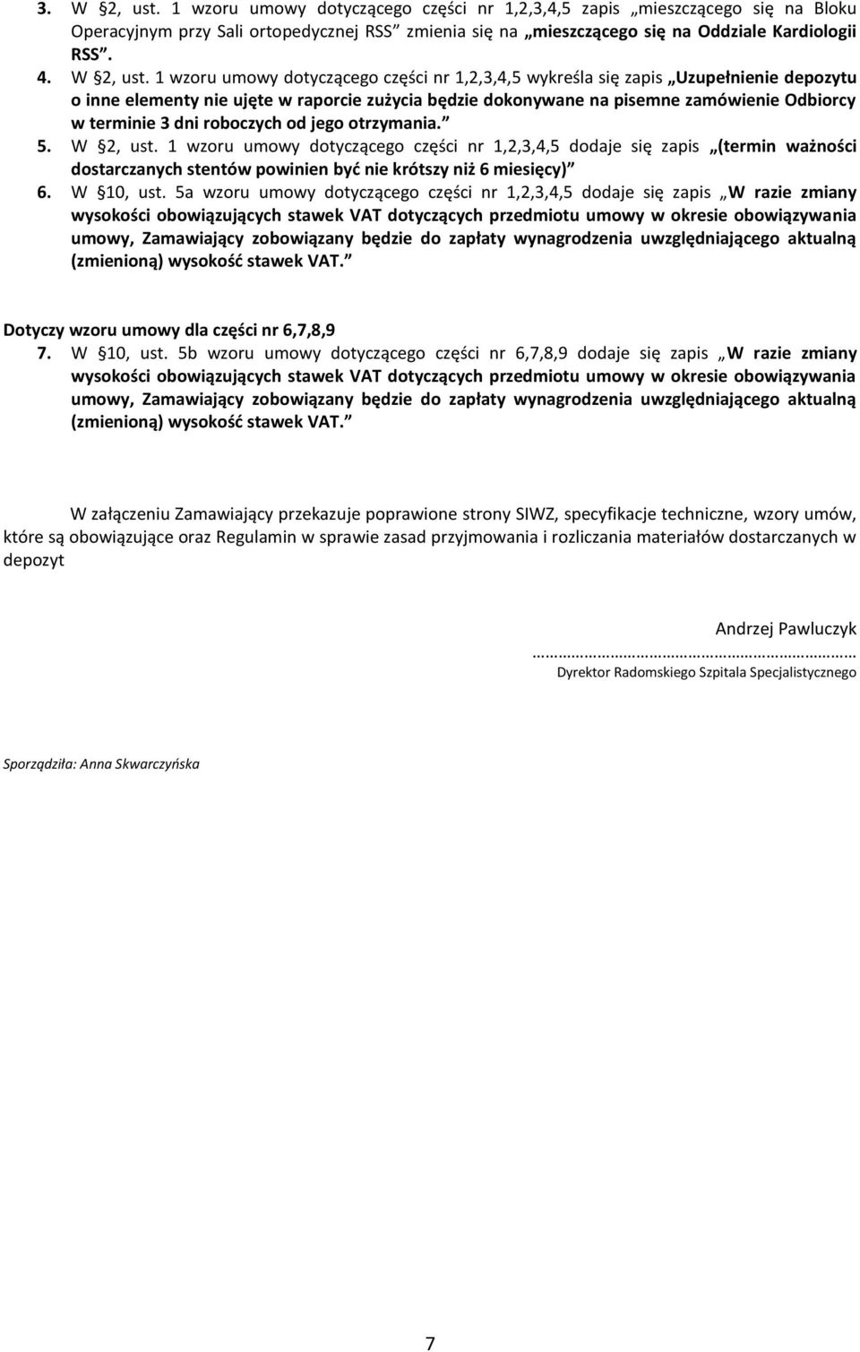 1 wzoru umowy dotyczącego części nr 1,2,3,4,5 wykreśla się zapis Uzupełnienie depozytu o inne elementy nie ujęte w raporcie zużycia będzie dokonywane na pisemne zamówienie Odbiorcy w terminie 3 dni