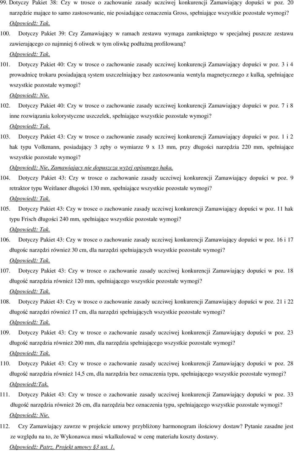 Dotyczy Pakiet 39: Czy Zamawiający w ramach zestawu wymaga zamkniętego w specjalnej puszcze zestawu zawierającego co najmniej 6 oliwek w tym oliwkę podłużną profilowaną? 101.