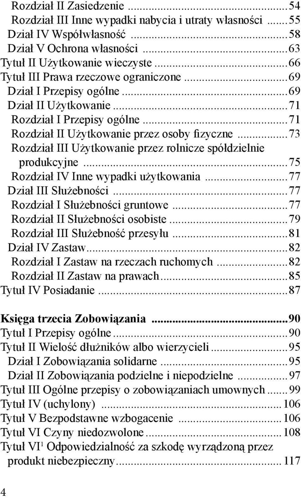 ..73 Rozdział III Użytkowanie przez rolnicze spółdzielnie produkcyjne...75 Rozdział IV Inne wypadki użytkowania...77 Dział III Służebności...77 Rozdział I Służebności gruntowe.