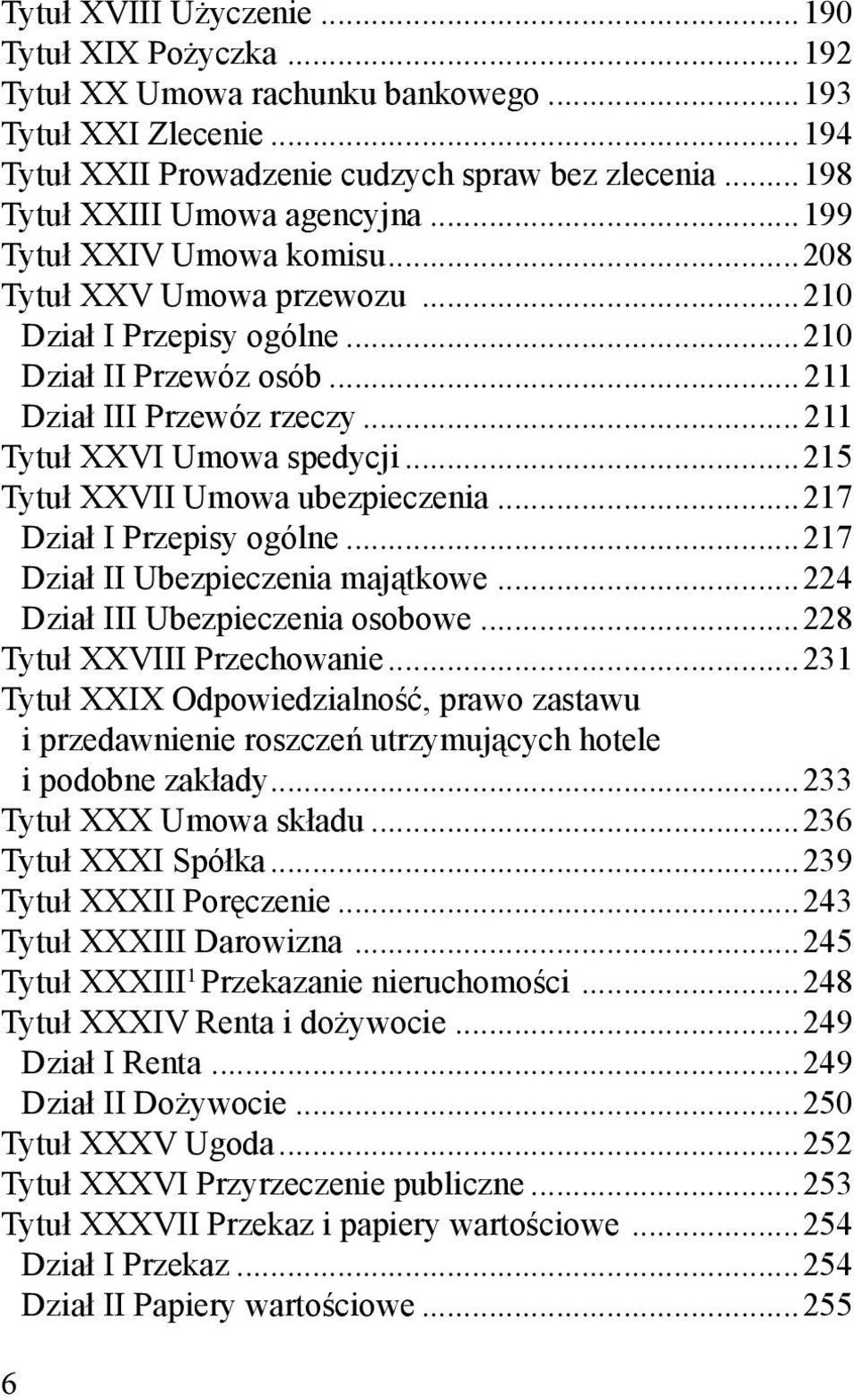 ..211 Tytuł XXVI Umowa spedycji...215 Tytuł XXVII Umowa ubezpieczenia...217 Dział I Przepisy ogólne...217 Dział II Ubezpieczenia majątkowe...224 Dział III Ubezpieczenia osobowe.