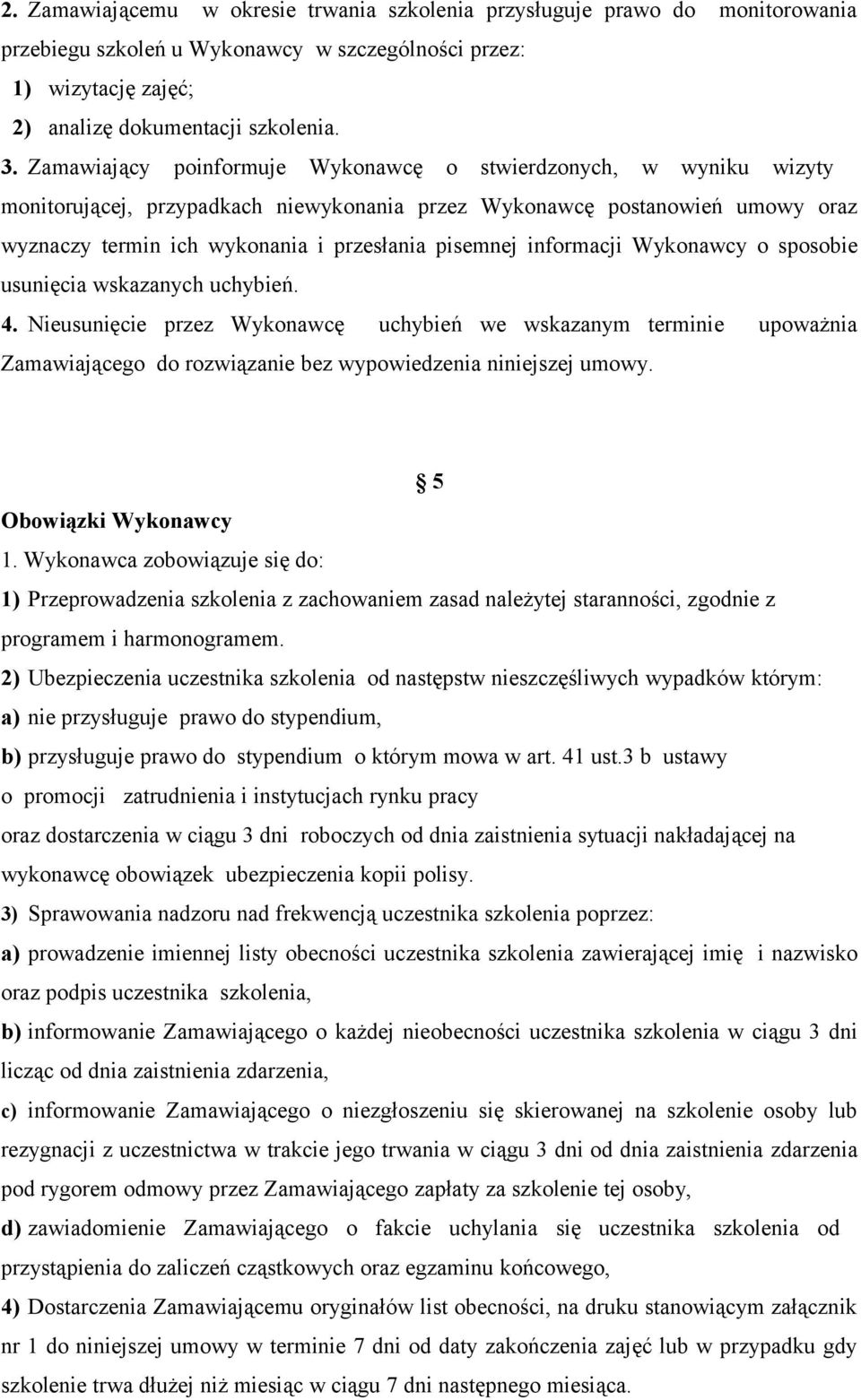 informacji Wykonawcy o sposobie usunięcia wskazanych uchybień. 4. Nieusunięcie przez Wykonawcę uchybień we wskazanym terminie upoważnia Zamawiającego do rozwiązanie bez wypowiedzenia niniejszej umowy.