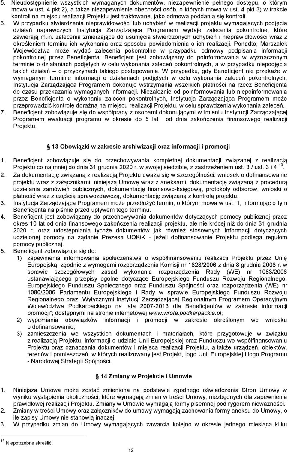 W przypadku stwierdzenia nieprawidłowości lub uchybień w realizacji projektu wymagających podjęcia działań naprawczych Instytucja Zarządzająca Programem wydaje zalecenia pokontrolne, które zawierają