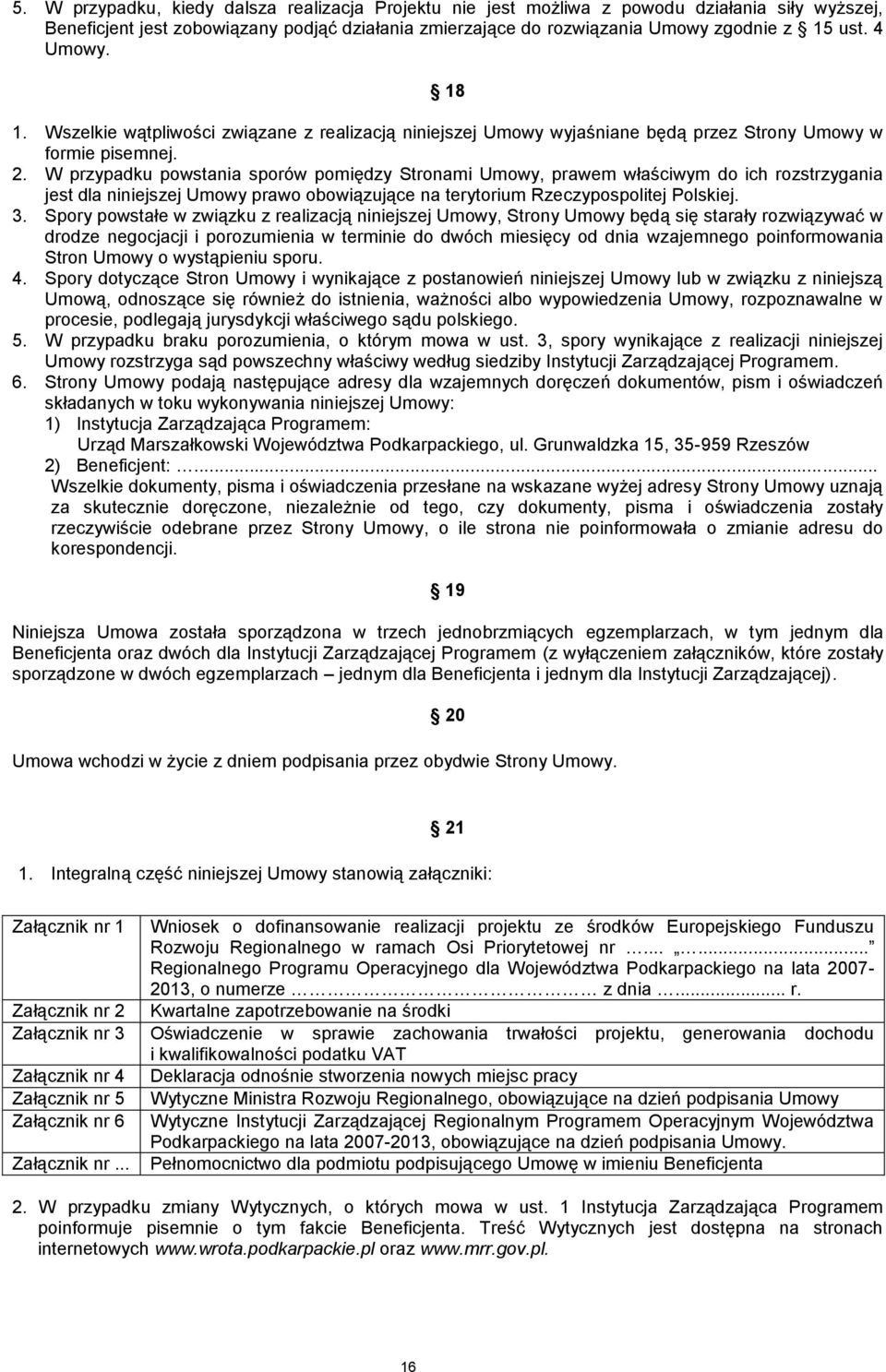 W przypadku powstania sporów pomiędzy Stronami Umowy, prawem właściwym do ich rozstrzygania jest dla niniejszej Umowy prawo obowiązujące na terytorium Rzeczypospolitej Polskiej. 3.