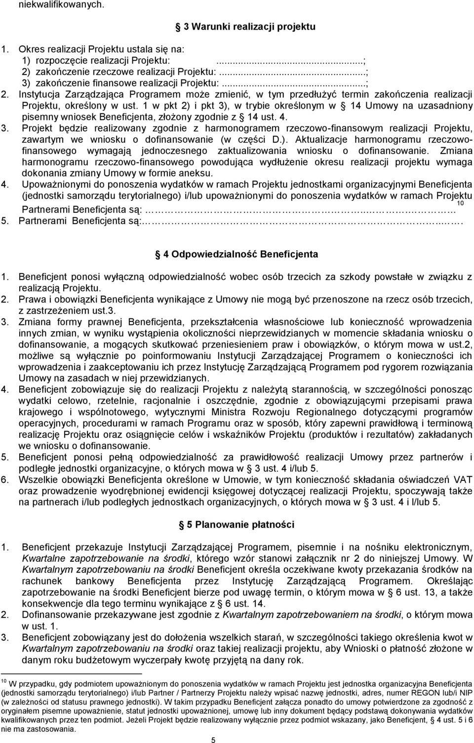 1 w pkt 2) i pkt 3), w trybie określonym w 14 Umowy na uzasadniony pisemny wniosek Beneficjenta, złożony zgodnie z 14 ust. 4. 3. Projekt będzie realizowany zgodnie z harmonogramem rzeczowo-finansowym realizacji Projektu, zawartym we wniosku o dofinansowanie (w części D.