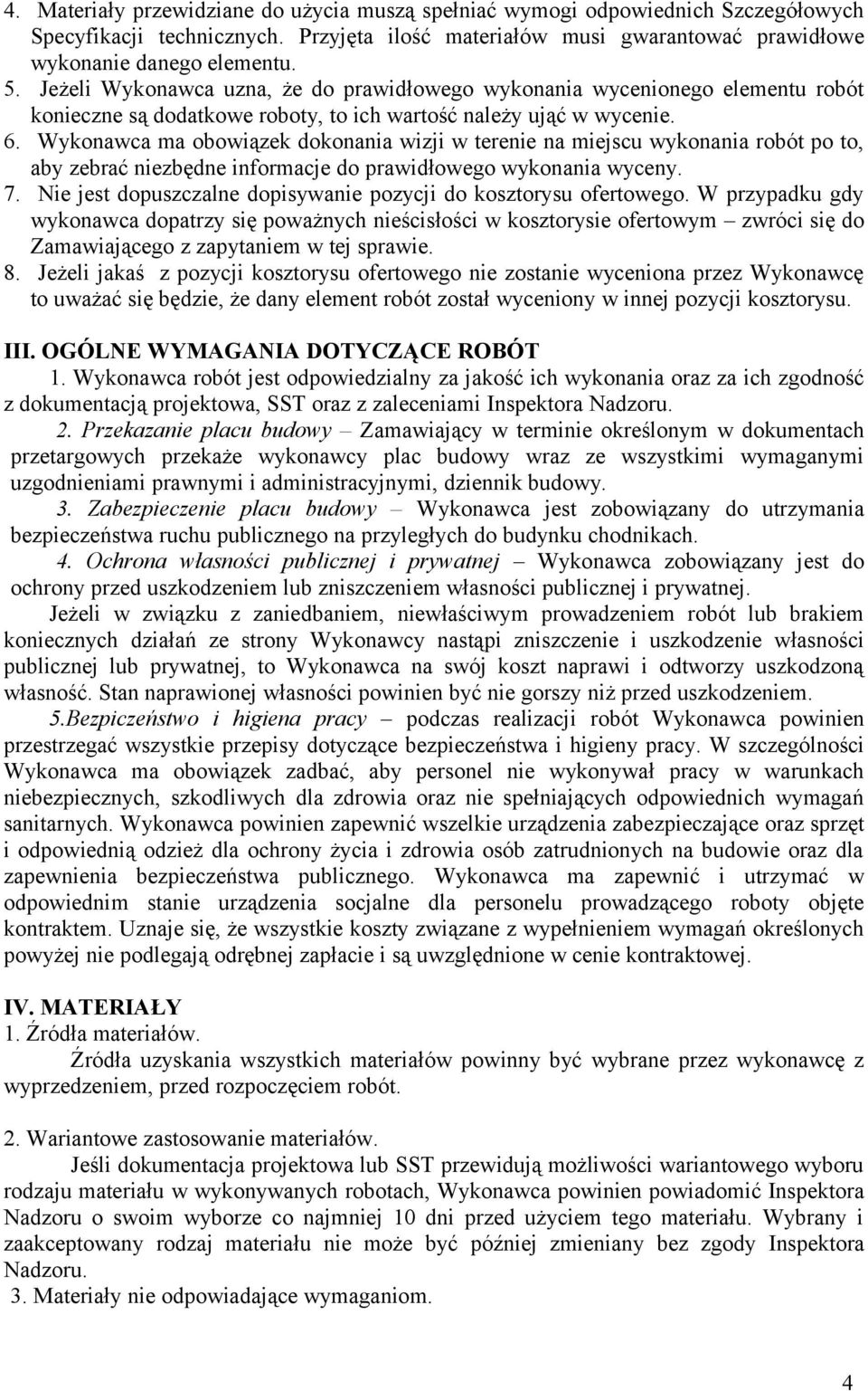 Wykonawca ma obowiązek dokonania wizji w terenie na miejscu wykonania robót po to, aby zebrać niezbędne informacje do prawidłowego wykonania wyceny. 7.