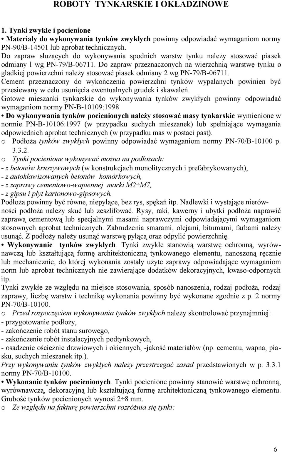 Do zapraw przeznaczonych na wierzchnią warstwę tynku o gładkiej powierzchni należy stosować piasek odmiany 2 wg PN-79/B-067.