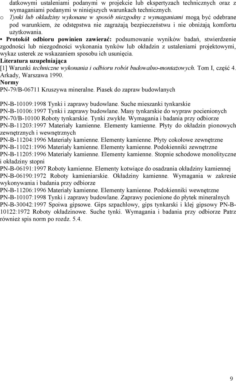 Protokół odbioru powinien zawierać: podsumowanie wyników badań, stwierdzenie zgodności lub niezgodności wykonania tynków lub okładzin z ustaleniami projektowymi, wykaz usterek ze wskazaniem sposobu