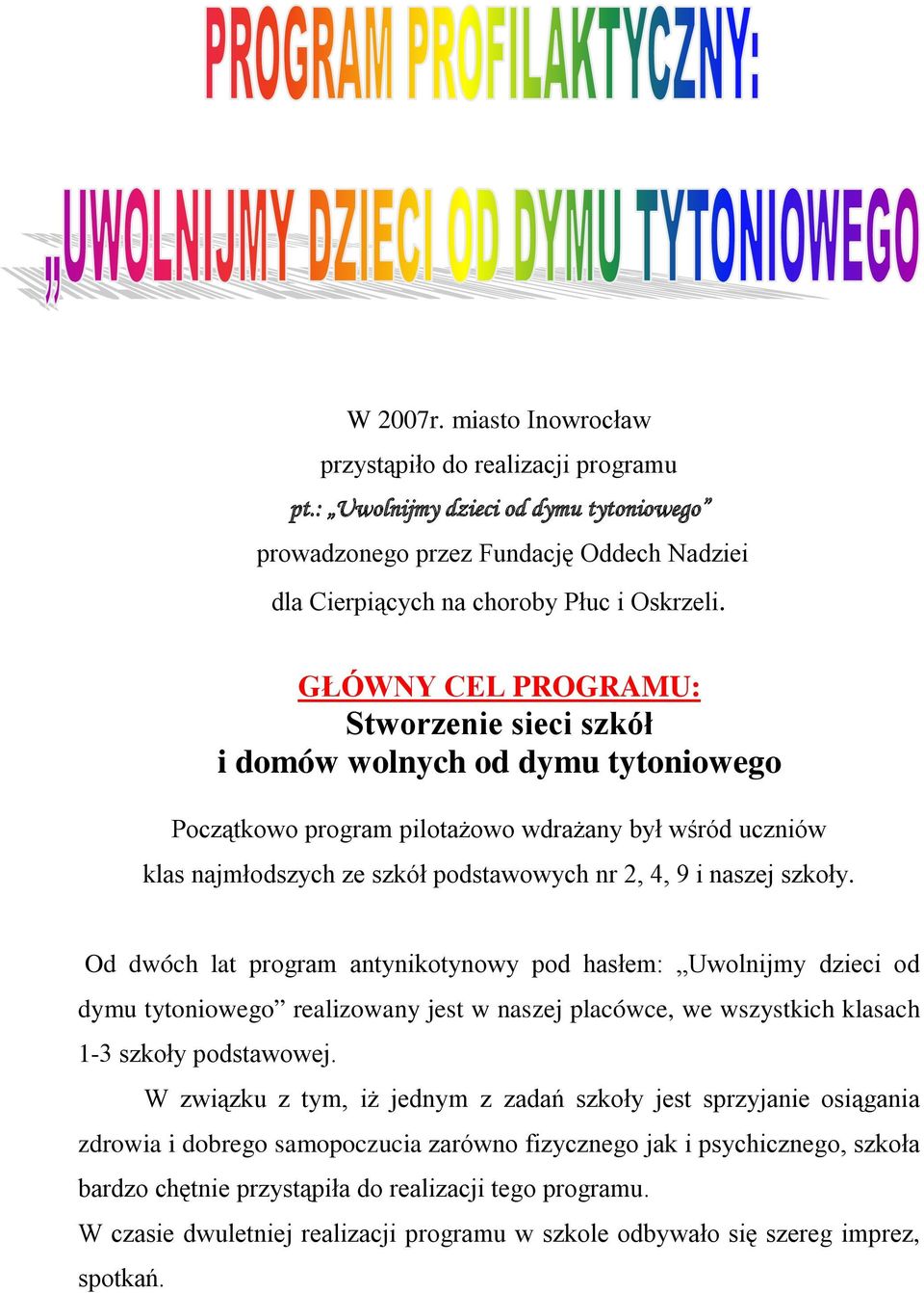 szkoły. Od dwóch lat program antynikotynowy pod hasłem: Uwolnijmy dzieci od dymu tytoniowego realizowany jest w naszej placówce, we wszystkich klasach 1-3 szkoły podstawowej.