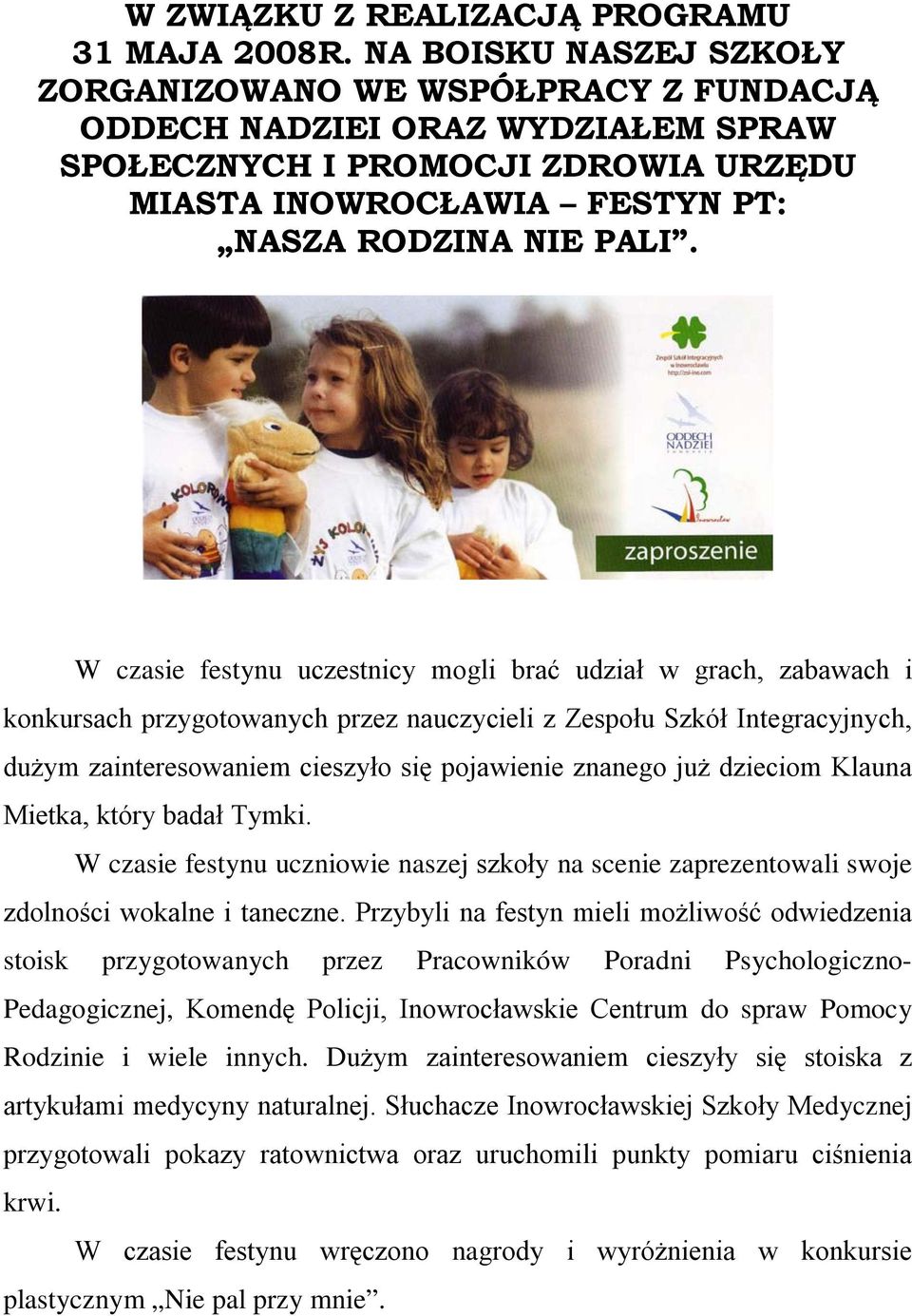 W czasie festynu uczestnicy mogli brać udział w grach, zabawach i konkursach przygotowanych przez nauczycieli z Zespołu Szkół Integracyjnych, dużym zainteresowaniem cieszyło się pojawienie znanego