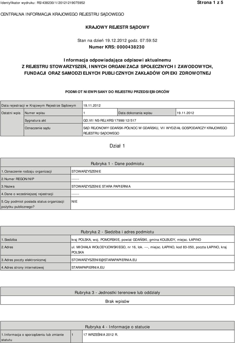 OPIEKI ZDROWOTNEJ PODMIOT NIEWPISANY DO REJESTRU PRZEDSIĘBIORCÓW Data rejestracji w Krajowym Rejestrze Sądowym 19.11.2012 Ostatni wpis Numer wpisu 1 Data dokonania wpisu 19.11.2012 Sygnatura akt Oznaczenie sądu GD.