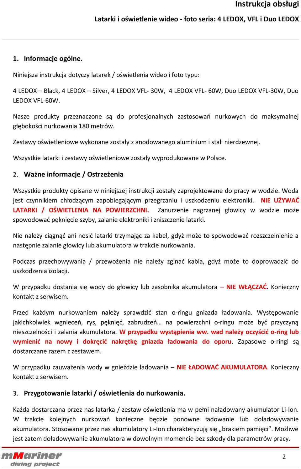 Zestawy oświetleniowe wykonane zostały z anodowanego aluminium i stali nierdzewnej. Wszystkie latarki i zestawy oświetleniowe zostały wyprodukowane w Polsce.