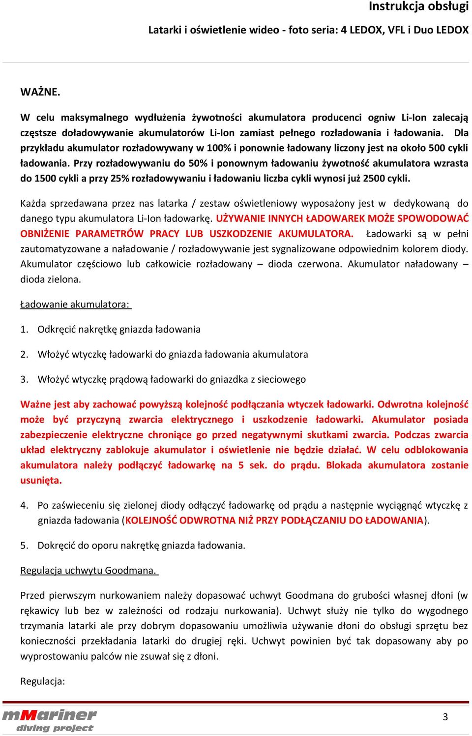 Przy rozładowywaniu do 50% i ponownym ładowaniu żywotność akumulatora wzrasta do 1500 cykli a przy 5% rozładowywaniu i ładowaniu liczba cykli wynosi już 500 cykli.