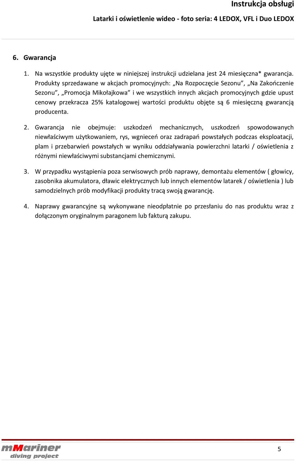 katalogowej wartości produktu objęte są 6 miesięczną gwarancją producenta.