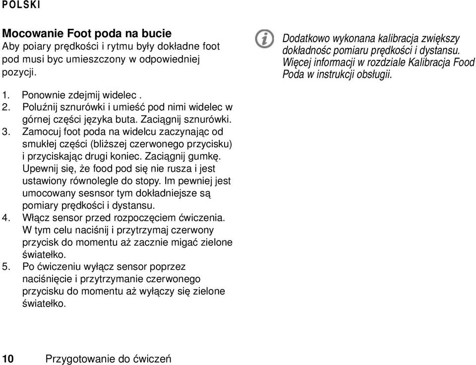 Zamocuj foot poda na widelcu zaczynając od smukłej części (bliższej czerwonego przycisku) i przyciskając drugi koniec. Zaciągnij gumkę.