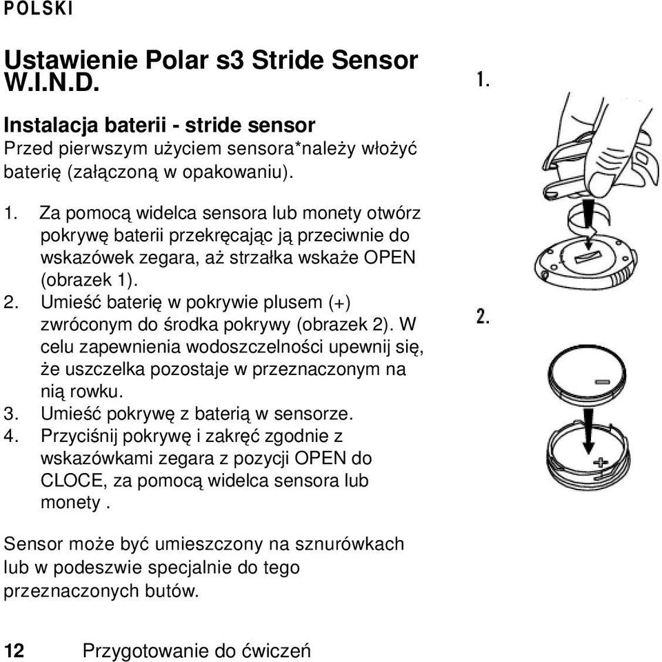 Umieść baterię w pokrywie plusem (+) zwróconym do środka pokrywy (obrazek 2). W celu zapewnienia wodoszczelności upewnij się, że uszczelka pozostaje w przeznaczonym na nią rowku. 3.