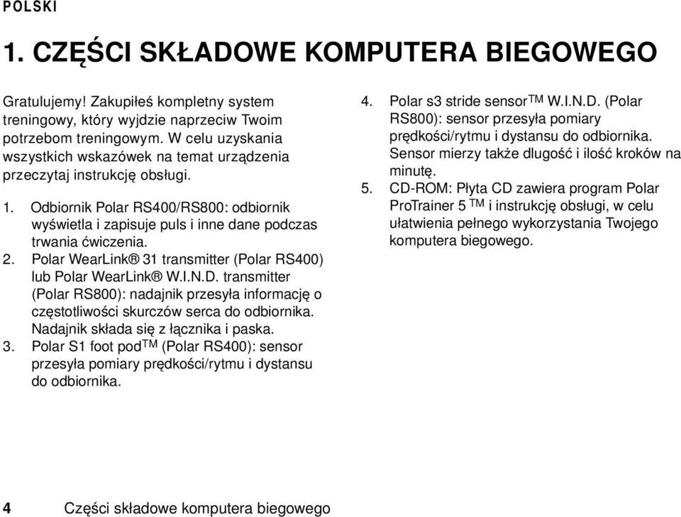 Polar WearLink 31 transmitter (Polar RS400) lub Polar WearLink W.I.N.D. transmitter (Polar RS800): nadajnik przesyła informację o częstotliwości skurczów serca do odbiornika.