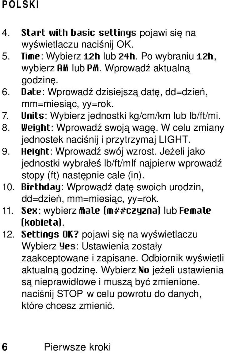 9. Height: Wprowadź swój wzrost. Jeżeli jako jednostki wybrałeś lb/ft/mif najpierw wprowadź stopy (ft) następnie cale (in). 10. Birthday: Wprowadź datę swoich urodzin, dd=dzień, mm=miesiąc, yy=rok.