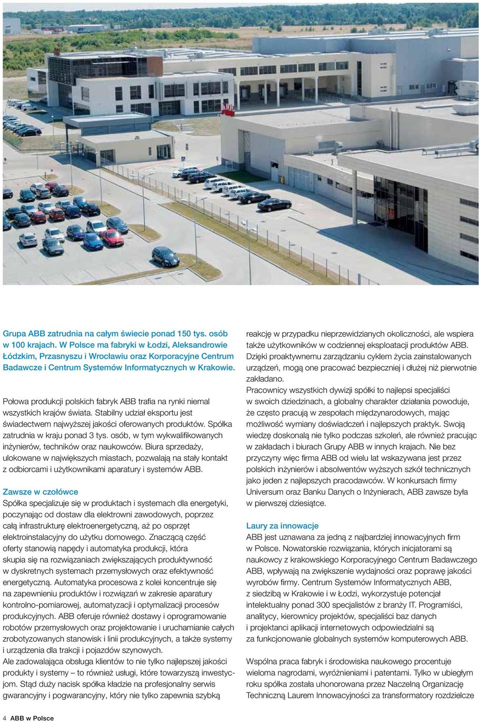 Połowa produkcji polskich fabryk ABB trafia na rynki niemal wszystkich krajów świata. Stabilny udział eksportu jest świadectwem najwyższej jakości oferowanych produktów.
